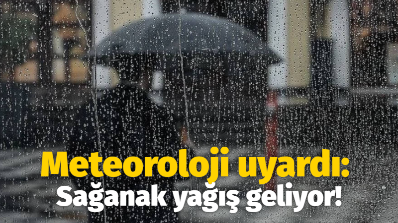 Meteoroloji uyardı: Sağanak yağış geliyor!