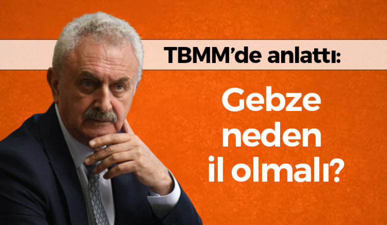 Nail Çiler TBMM’de anlattı: Gebze neden il olmalı?