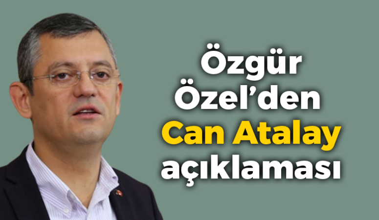 Özgür Özel’den Can Atalay açıklaması