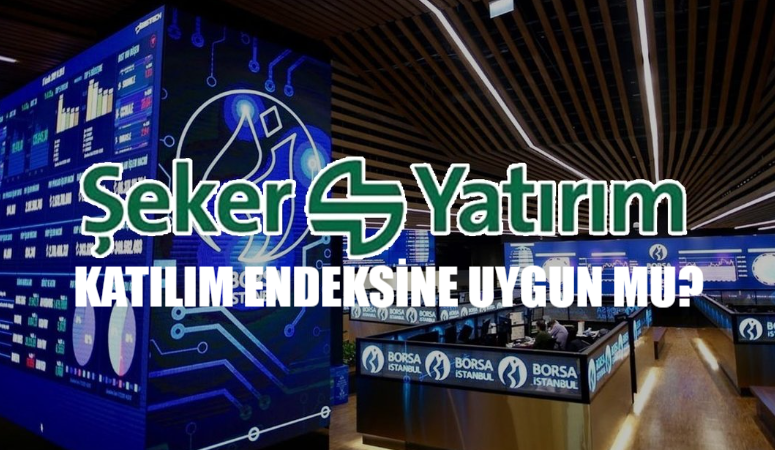 Şeker Yatırım Katılım Endeksine Uygun Mu? Katılım Endeksine Uygun Değil Ne Demek? Şeker Yatırım Helal Mi?