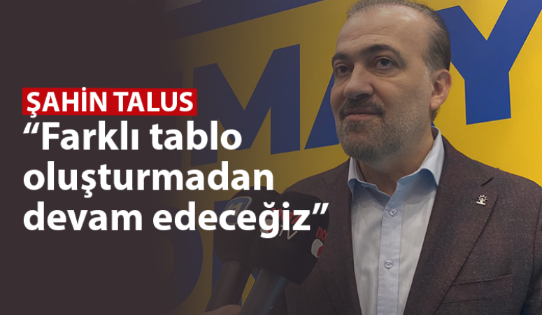 Talus, “Farklı tablo oluşturmadan devam edeceğiz”