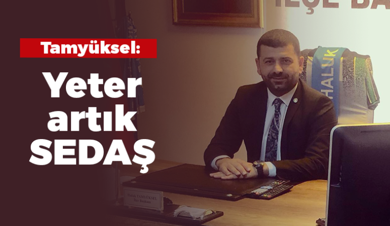 Tamyüksel: Yeter artık SEDAŞ