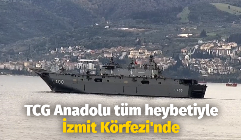 TCG Anadolu tüm heybetiyle İzmit Körfezi’nde