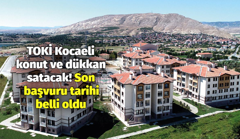 TOKİ Kocaeli konut ve dükkan satacak! Son başvuru tarihi belli oldu