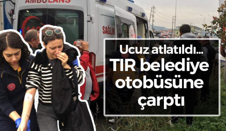 Ucuz atlatıldı… TIR belediye otobüsüne çarptı