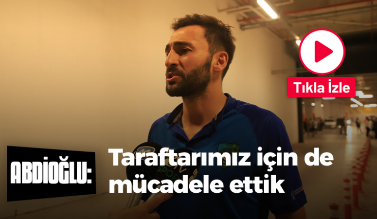 Yusuf Abdioğlu: Taraftarımız için de mücadele ettik