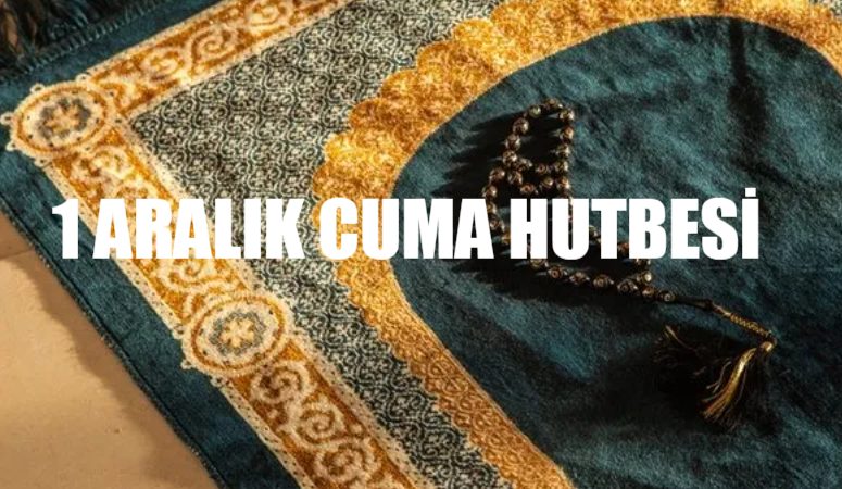 1 Aralık 2023 Cuma Hutbesi! Diyanet Cuma Hutbesi PDF Tam Metin! 1 Aralık Cuma Hutbe Duaları