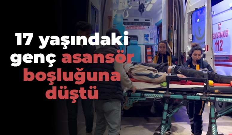 17 yaşındaki genç asansör boşluğuna düştü