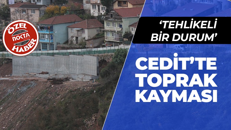 Cedit Mahallesi’nde toprak kayması!