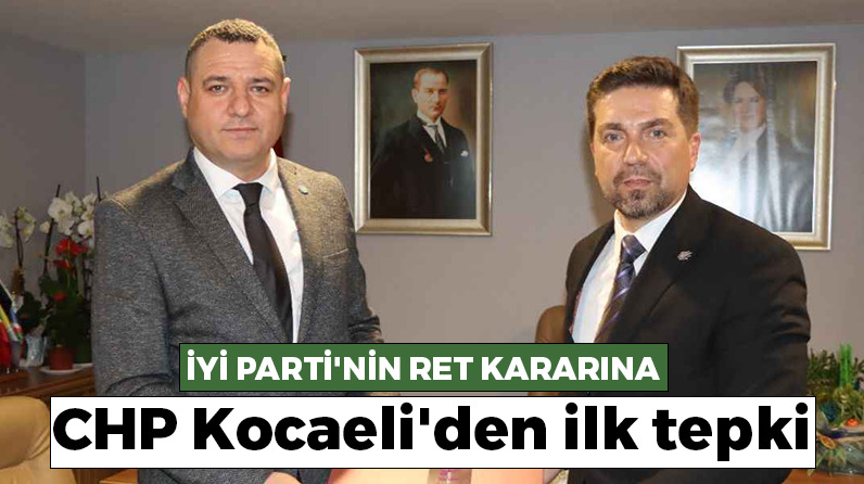 İYİ Parti’nin iş birliği ret kararına CHP Kocaeli’den ilk tepki