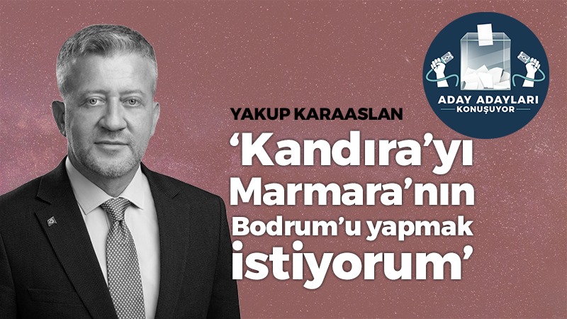 Yakup Karaaslan; “Kandıra’yı Marmara’nın Bodrum’u yapmak istiyorum’