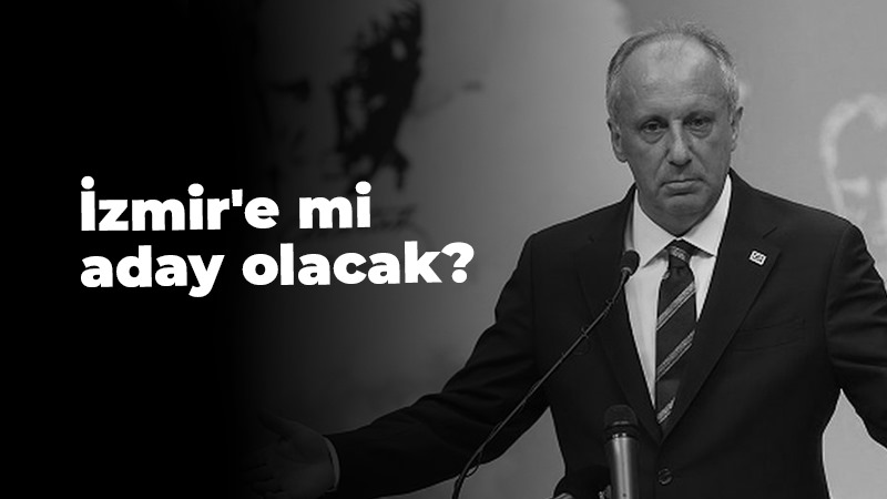 Muharrem İnce İzmir’e mi aday olacak?