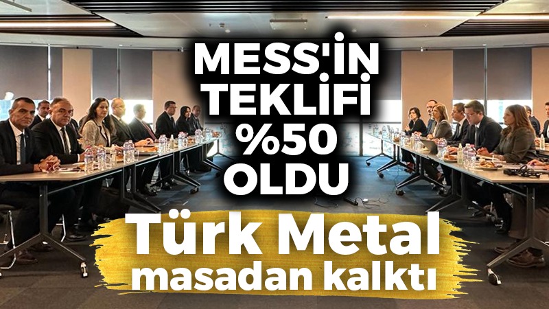 MESS’in teklifi belli %50 oldu: Türk Metal masadan kalktı