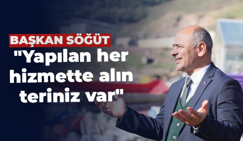 Başkan Söğüt: “Yapılan her hizmette alın teriniz var”