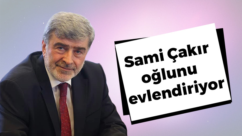 Sami Çakır oğlunu evlendiriyor