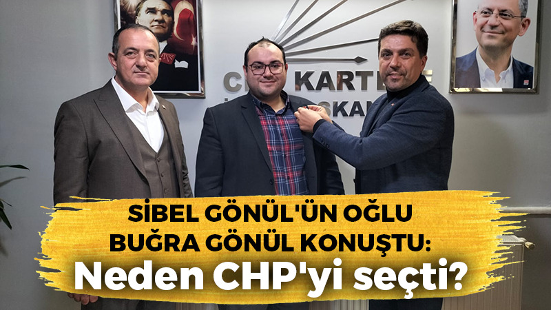 Sibel Gönül’ün oğlu Buğra Gönül konuştu: Neden CHP’yi seçti?