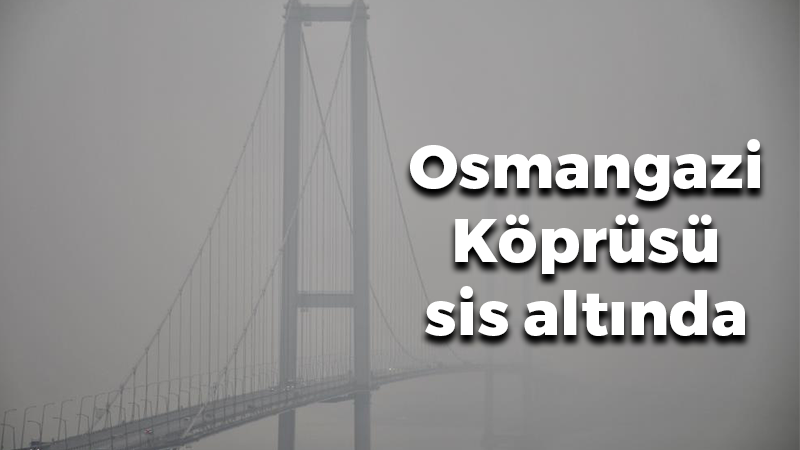 Osmangazi Köprüsü sis altında