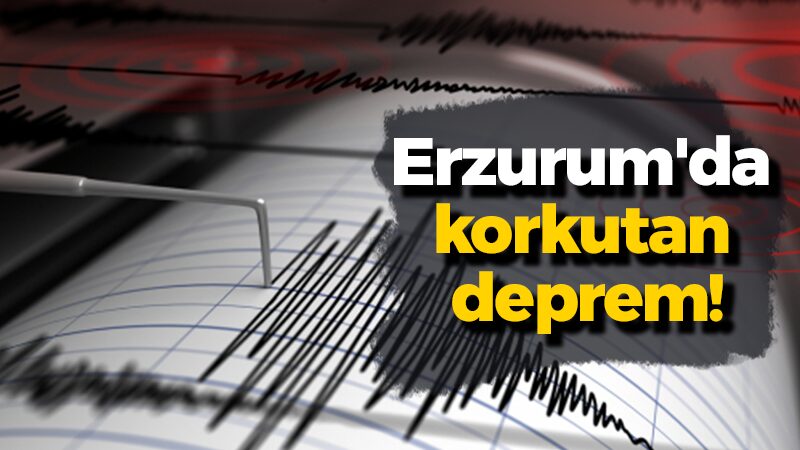 Erzurum’da korkutan deprem!