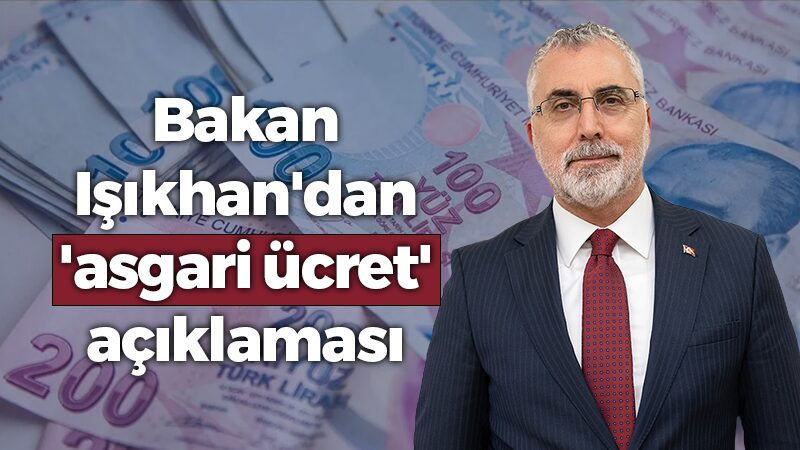 Bakan Işıkhan’dan ‘asgari ücret’ açıklaması