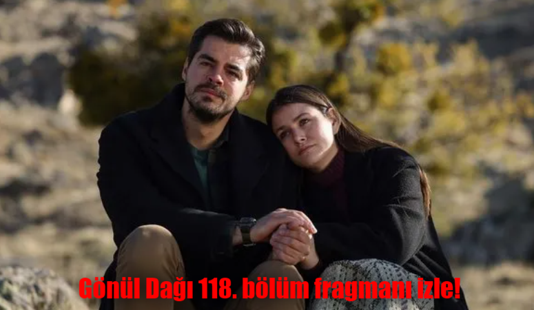 Gönül Dağı yeni bölüm fragmanı yayınlandı mı? Gönül Dağı yeni bölüm fragmanı izle!