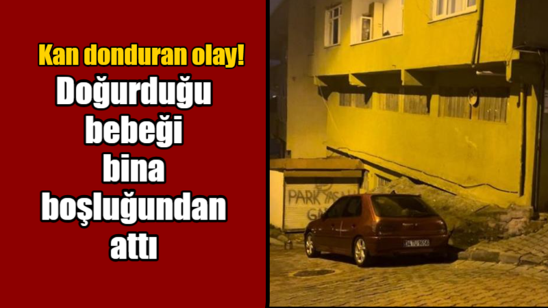 Kan donduran olay! Doğum yapan kadın bebeğini bina boşluğuna attı