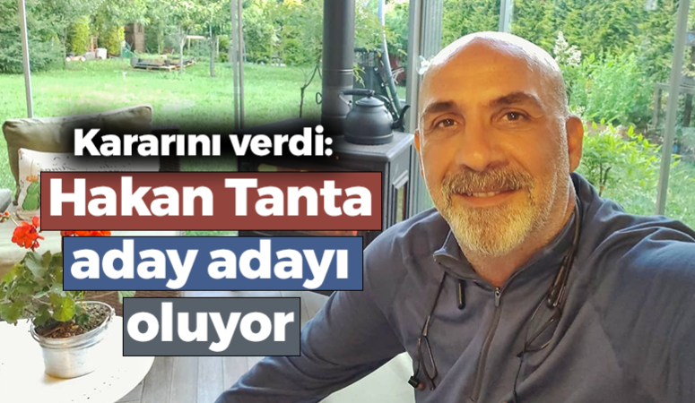 Kararını verdi: Hakan Tanta aday adayı oluyor