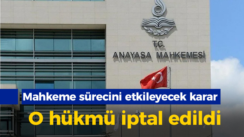 AYM’den mahkeme sürecini etkileyecek karar: O hükmü iptal edildi