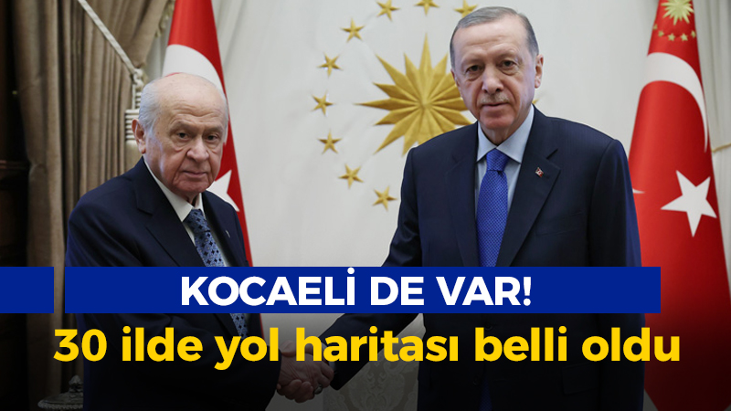 Kocaeli de var! MHP ve AK Parti’nin 30 ilde yol haritası belli oldu