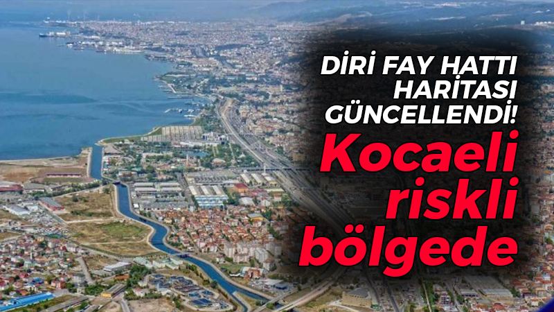 Diri fay hattı haritası güncellendi! Kocaeli riskli bölgede