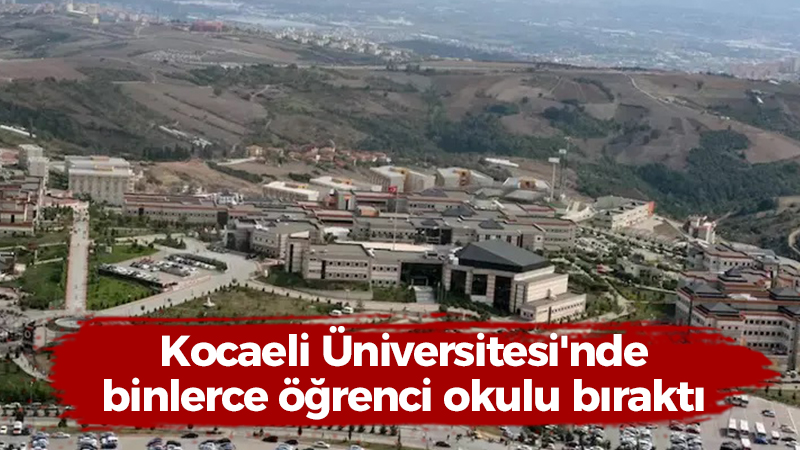 Kocaeli Üniversitesi’nde binlerce öğrenci okulu bıraktı