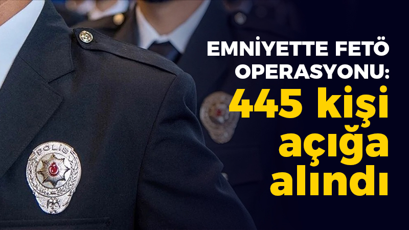 Emniyette FETÖ operasyonu: 445 kişi açığa alındı