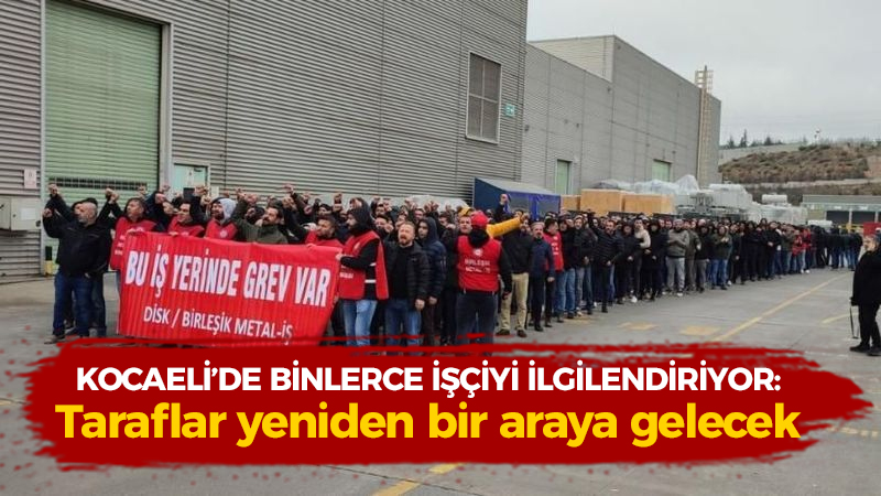 Kocaeli’deki binlerce işçiyi ilgilendiriyor: Taraflar yeniden bir araya gelecek