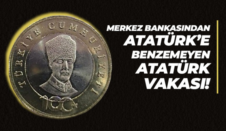 Merkez Bankasından Atatürk’e benzemeyen Atatürk vakası!