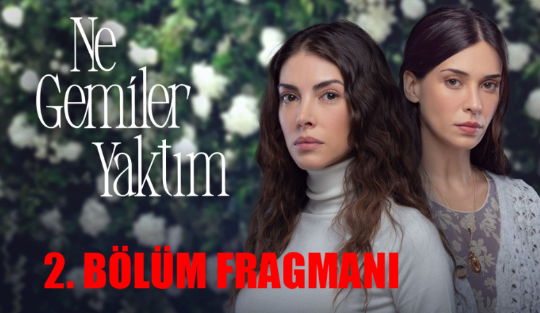 Ne Gemiler Yaktım 2 Bölüm Fragmanı! Ne Gemiler Yaktım Hangi Gün? Ne Gemiler Yaktım Hangi Kanalda?