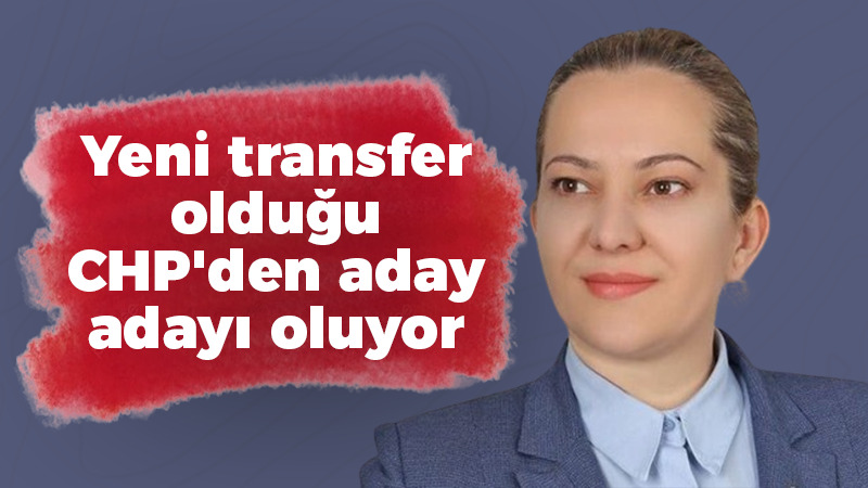 Yeni transfer olduğu CHP’den aday adayı oluyor