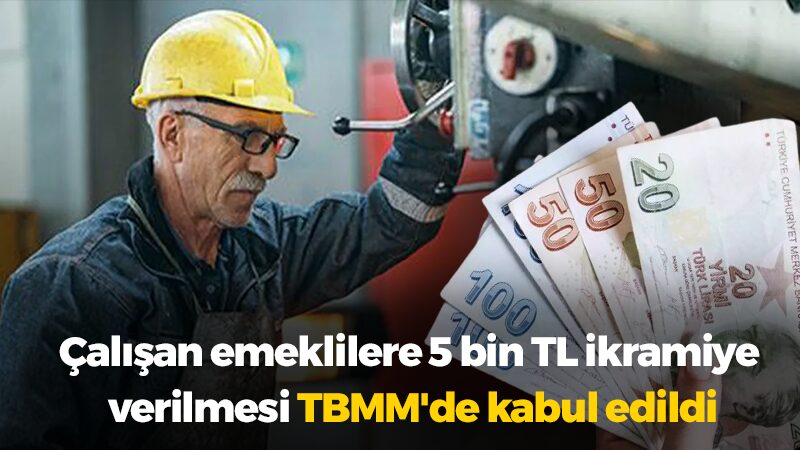 Çalışan emeklilere 5 bin TL ikramiye verilmesi TBMM’de kabul edildi