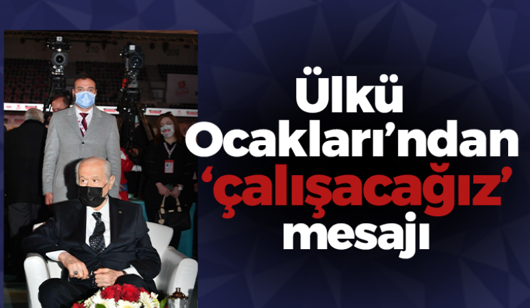 Ülkü Ocakları’ndan ‘çalışacağız’ mesajı