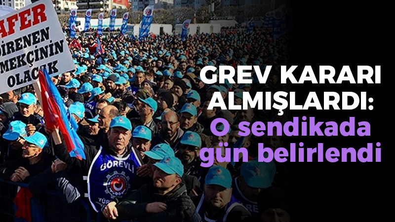 Grev kararı almışlardı: O sendikada gün belirlendi