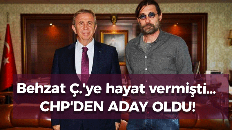 Behzat Ç.’ye hayat vermişti… CHP’den aday oldu!