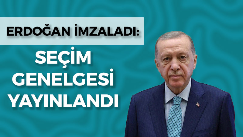 Erdoğan imzaladı: Seçim genelgesi yayınlandı