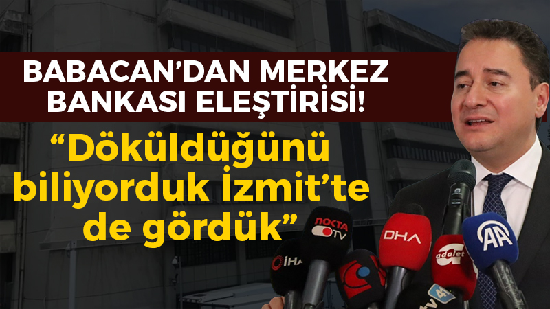 Babacan’dan merkez bankası eleştirisi! “Döküldüğünü biliyorduk İzmit’te de gördük”