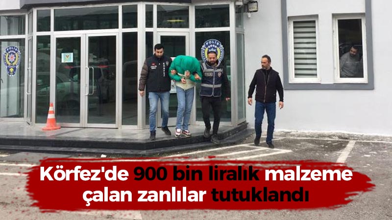 Körfez’de 900 bin liralık malzeme çalan zanlılar tutuklandı