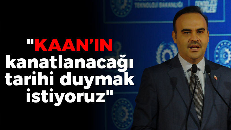 Sanayi Bakanı Kacır; “KAAN’ın kanatlanacağı tarihi duymak istiyoruz”