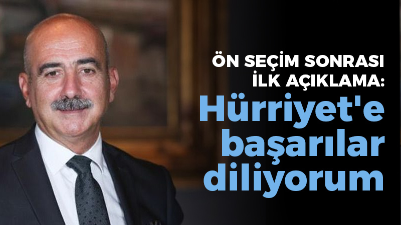 Hüseyin Erol’dan ön seçim sonrası ilk açıklama: Hürriyet’e başarılar diliyorum