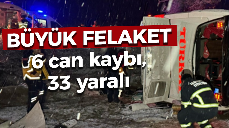 Büyük felaket: 6 can kaybı, 33 yaralı