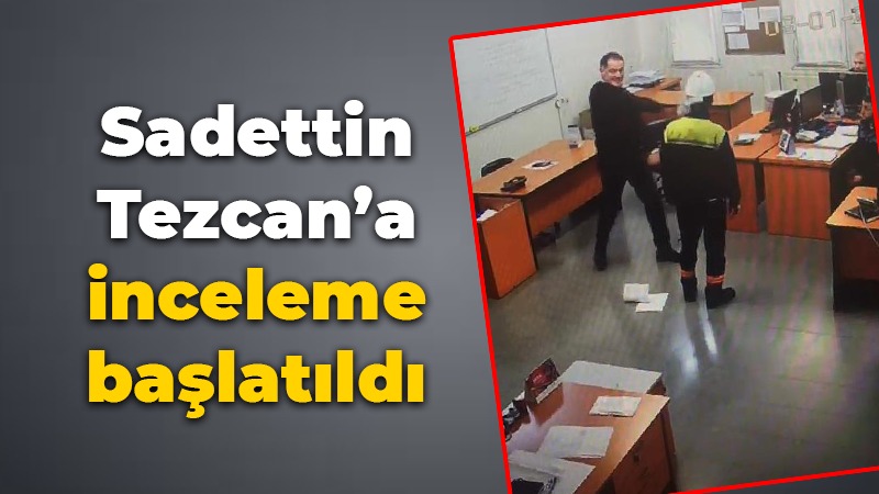 Sadettin Tezcan’a inceleme başlatıldı