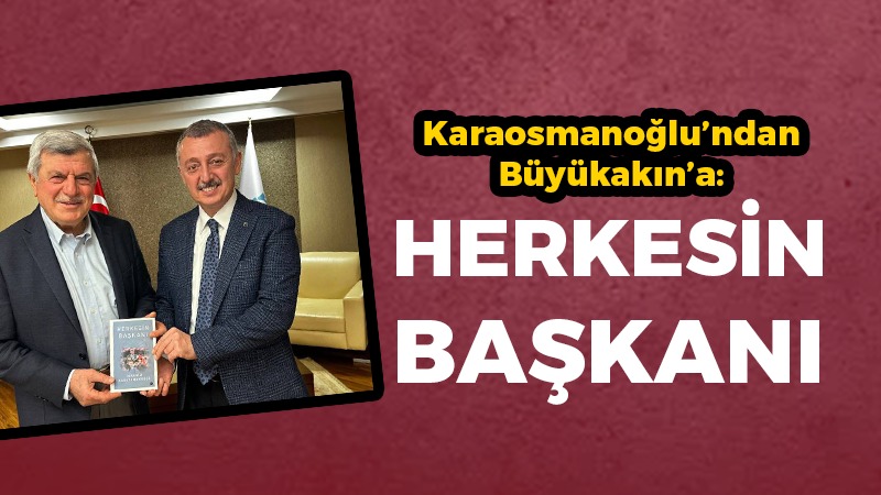 Karaosmanoğlu’ndan Büyükakın’a: Herkesin başkanı