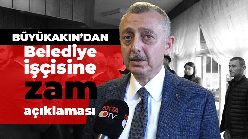 Büyükakın’dan belediye işçisine zam açıklaması