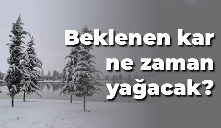 Beklenen kar ne zaman yağacak?