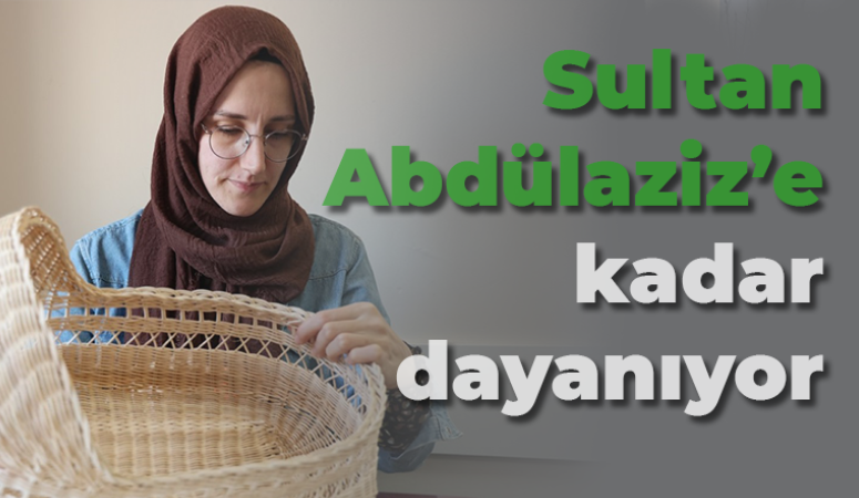 Bu sepetin ünü Sultan Abdülaziz’e kadar dayandı